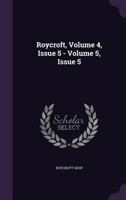 Roycroft, Volume 4, Issue 5 - Volume 5, Issue 5 1275526799 Book Cover