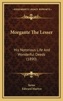 Morgante the Lesser: His Notorious Life and Wonderful Deeds 1164919482 Book Cover