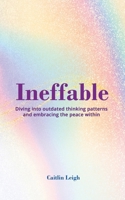 Ineffable: Diving Into Outdated Thinking Patterns And Embracing The Peace Within 1948382415 Book Cover