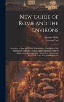 New Guide of Rome and the Environs: According to Vasi and Nibby, Containing a Description of the Monuments, Galleries, Churches and Curiosities, a Map 1020097272 Book Cover
