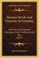 Sketches Of Life And Character In Louisiana: With Portraits Selected Principally From The Bench And Bar 1120709288 Book Cover