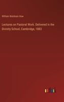 Lectures on Pastoral Work. Delivered in the Divinity School, Cambridge, 1883 3385320607 Book Cover