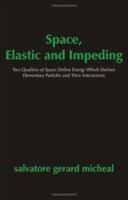 Space, Elastic And Impeding: Two Qualities Of Space Define Energy Which Defines Elementary Particles And Their Interactions 1581125070 Book Cover