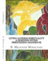 Living Goddess Spirituality, a Feminine Divine Priestessing Handbook 0985138475 Book Cover