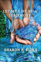 Let My Life Be a Testimony: (The Cleansing Power of Letting Go) 142514117X Book Cover