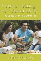 Trauma healing vs Trauma Using: Your path to a better life B0GMXF78MP Book Cover
