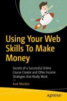 Using Your Web Skills to Make Money: Secrets of a Successful Online Course Creator and Other Income Strategies That Really Work 1484239210 Book Cover