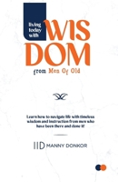 Living Today With Wisdom from Men of Old: Learn to Navigate Life with Timeless Instructions from Men who have been there and done it! 0956918549 Book Cover