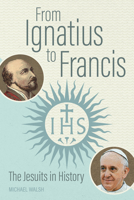 From Ignatius to Francis: The Jesuits in History 0814684912 Book Cover