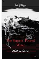 The Serpent Poured Water: What we Believe. 1500837334 Book Cover