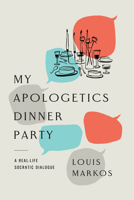 My Apologetics Dinner Party: A Real-Life Socratic Dialogue 1514014440 Book Cover