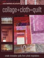 Collage+Cloth=Quilts: Create Innovative Quilts from Photo Inspirations 157120850X Book Cover