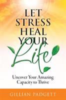 Let Stress Heal Your Life: Uncover Your Amazing Capacity to Thrive 0995306109 Book Cover