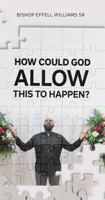 How Could God Allow This To Happen? 0997091460 Book Cover
