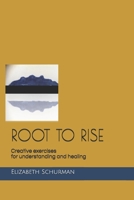 Root to Rise: Creative exercises for understanding and healing B08NX34DM9 Book Cover