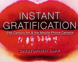 Instant Gratification: 21st Century Art & the Mobile Phone Camera 0615409598 Book Cover