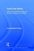 Teach the Nation: Pedagogies of Racial Uplift in U.S. Women's Writing of the 1890s (Studies in African American History and Culture) 1138983608 Book Cover