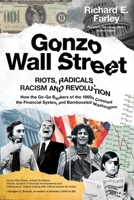 Gonzo Wall Street: RIOTS,RADICALS,RACISM AND REVOLUTION: How the Go-Go Bankers of the 1960s Crashed the Financial System and Bamboozled Washington 1682451984 Book Cover