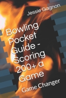 Bowling Pocket Guide - Scoring 200+ a Game: Game Changer B087LGXZ8P Book Cover