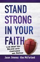 Stand Strong in Your Faith: Live What You Believe with Confidence and Passion 1424553067 Book Cover