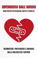 DIFENDERSI DALL'ABUSO | GUIDA PRATICA PER RITROVARE LIBERTÁ E SICUREZZA: Proteggersi e liberarsi dalla violenza del partner (Italian Edition) B0F3X5CT3J Book Cover