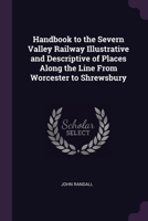 Handbook to the Severn Valley Railway Illustrative and Descriptive of Places Along the Line From Worcester to Shrewsbury 1377348288 Book Cover