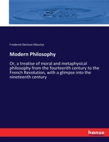 Modern Philosophy: Or, a Treatise of Moral and Metaphysical Philosophy from the Fourteenth Century to the French Revolution, with a Glimpse Into the Nineteenth Century 1273111796 Book Cover