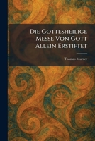 Die Gottesheilige Messe Von Gott Allein Erstiftet (German Edition) 1025603052 Book Cover
