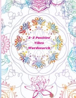 A-Z Positive Vibes Word Search: Adults, Teens, & Seniors: 81 Puzzles Large Print Inspirational Word Search Puzzle Book with Uplifting Words to Keep ... (Positive Activity Books) 1958189049 Book Cover