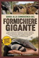 GUIDA ALLA CONOSCENZA DEL FORMICHIERE GIGANTE: La guida completa per principianti per conoscere il formichiere gigante: comportamento e ... e conoscenze essenziali (Italian Edition) B0H5R87MPG Book Cover