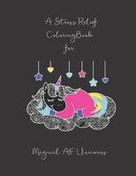 A Stress Relief Coloring Book for Magical AF Unicorns : A Sweary and Smart Assy Adult Coloring Book with Sarcastic Quotes 165182035X Book Cover