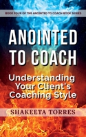 Anointed to Coach: Understanding Your Client's Coaching Style 1300212551 Book Cover