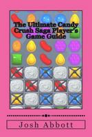 The Ultimate Candy Crush Saga Player's Game Guide 1490519947 Book Cover