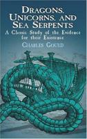 Dragons, Unicorns, and Sea Serpents: A Classic Study of the Evidence for their Existence 0486424170 Book Cover