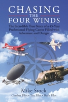 Chasing the Four Winds: The Incredible True Story of a 45-Year Professional Flying Career Filled with Adventure and Danger 0984154256 Book Cover