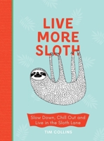 Live More Sloth: Slow Down, Chill Out and Live in the Sloth Lane 1910552968 Book Cover