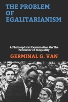 The Problem of Egalitarianism: A Philosophical Examination On The Precursor of Inequality 1099820669 Book Cover