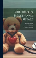 Children in Health and Disease; a Study of Child-Life 1022154923 Book Cover