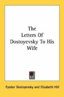 The Letters Of Dostoyevsky To His Wife 1430497211 Book Cover