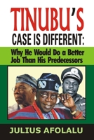 TINUBU’S CASE IS DIFFERENT: Why He Would Do a Better Job Than His Predecessors B0BXNMR5XT Book Cover