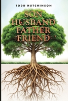 Son Husband Father Friend: Godly Manhood: Renewing the Mind, Transforming Your Life B0GHNH6DKG Book Cover