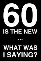 60 Is The New ... What Was I Saying: 6x9 Lined Notebook/Journal 60th Birthday Gift Idea 170420397X Book Cover