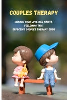 Couples Therapy: Change Your Love Bad Habits Following This Effective Couples Therapy Guide 1803210656 Book Cover