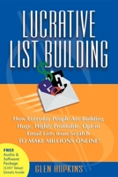 Lucrative List Building: How Everyday People Are Building Huge, Highly Profitable Opt-In Email Lists from Scratch to Make Millions Online 1600371620 Book Cover