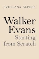 Walker Evans: Starting from Scratch 0691222614 Book Cover