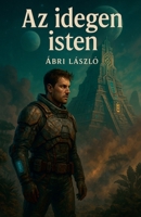 Az idegen isten (AZ Idegen Isten Trilogia) (Hungarian Edition) B0FB16V7NY Book Cover