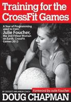 Training for the CrossFit Games: A Year of Programming used to train Julie Foucher, The 2nd Fittest Woman on Earth, CrossFit Games 2012 1494204371 Book Cover