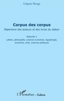 Corpus des corpus (volume 1): Répertoire des auteurs et des livres du Gabon Lettres, philosophie, sciences humaines, égyptologie, économie, droit, sci 2296541089 Book Cover