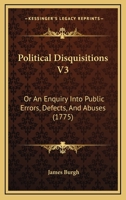 Political Disquisitions V3: Or An Enquiry Into Public Errors, Defects, And Abuses 116495072X Book Cover