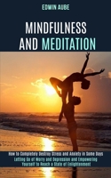 Mindfulness and Meditation: How to Completely Destroy Stress and Anxiety in Some Days (Letting Go of Worry and Depression and Empowering Yourself to Reach a State of Enlightenment) 1989990959 Book Cover